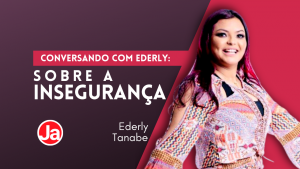 Conversando com Ederly: Você é uma pessoa insegura?