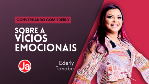 Conversando com Ederly: Vícios Emocionais