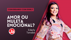 Conversando com Ederly: Amor ou Muleta Emocional?