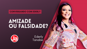 Conversando com Ederly: Falsidade X Amizade