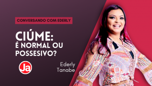 Conversando com Ederly: Ter ciúme é normal ou possesivo?